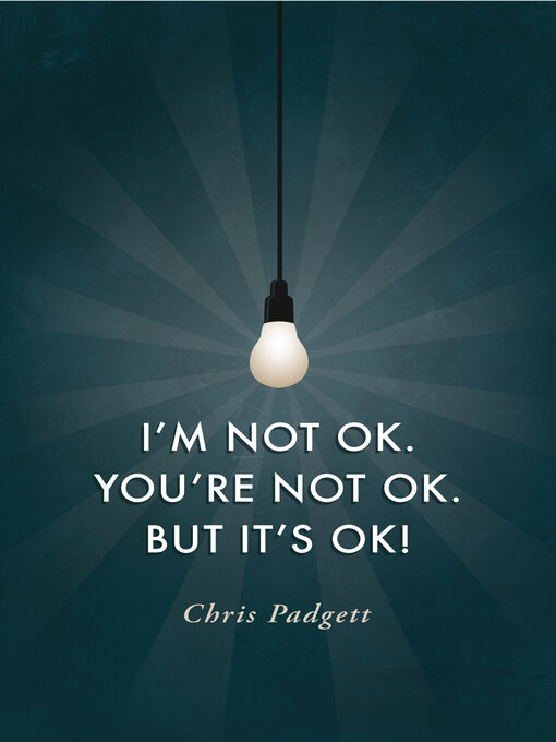 Title details for I'm Not OK. You're Not OK. But It's OK! by Chris Padgett - Available